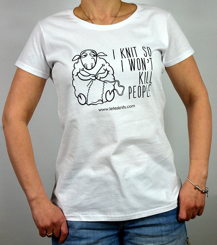 T-shirt - I knit so I won't kill people